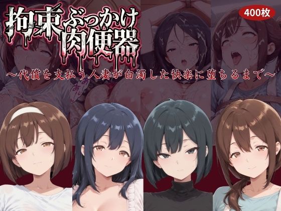 拘束ぶっかけ肉便器〜代償を支払う人妻が白濁した快楽に堕ちるまで〜