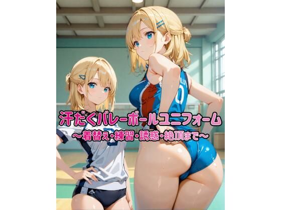 汗だくバレーボールユニフォーム 〜着替え・練習・誘惑・絶頂まで〜