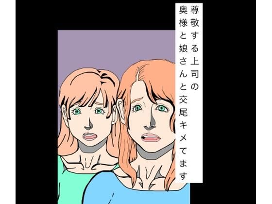尊敬する上司の奥様と娘さんと交尾キメてます