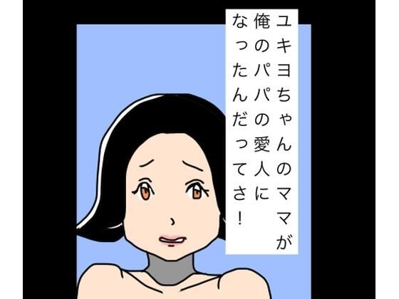 ユキヨちゃんのママがオレのパパの愛人になったんだってさ！