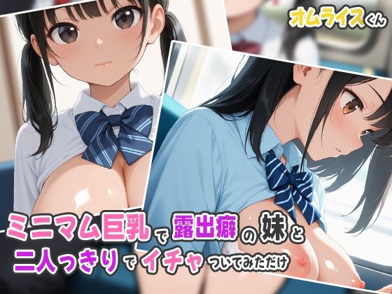 ミニマム巨乳で露出癖の妹と二人っきりでイチャついてみただけ