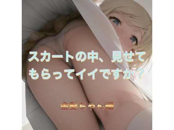 スカートの中、見せてもらってイイですか？  金髪ちゃん編