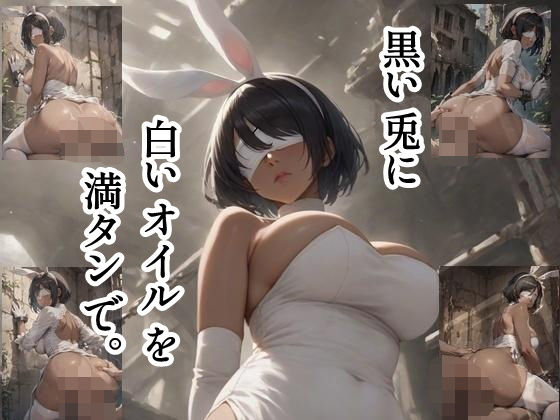 黒い兎に白いオイルを満タンで。