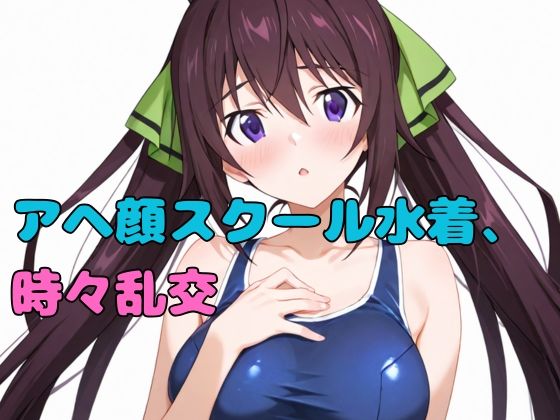 アヘ顔スクール水着、時々乱交
