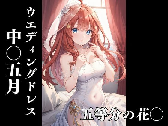 五等分の花◯ 中〇五月 〜花嫁のウエディングドレス〜