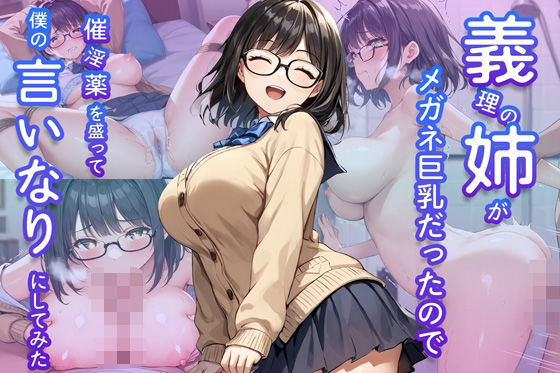 義理の姉がメガネ巨乳だったので催淫薬を盛って僕の言いなりにしてみた