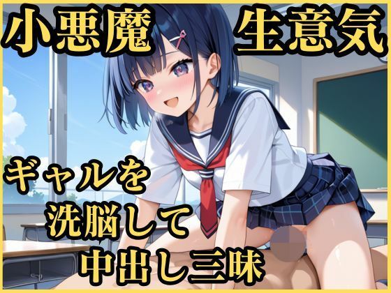 小悪魔生意気ギャルを洗脳して中出し三昧
