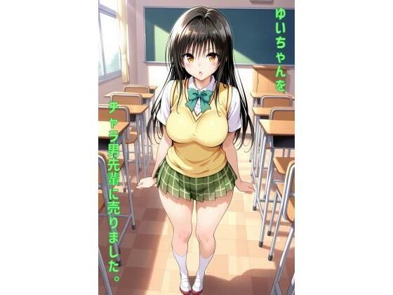 ゆいちゃんをチャラ男先輩に売りました