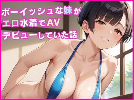 ボーイッシュな妹がエロ水着でAVデビューしていた話