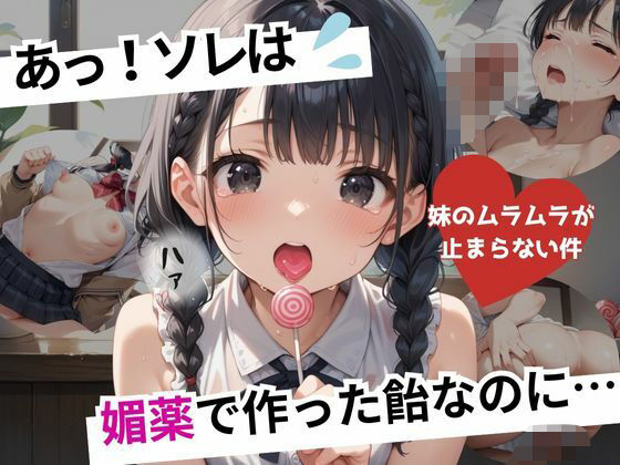 あっ！ソレは。媚薬で作った飴なのに・・・〜妹のムラムラが止まらない件〜