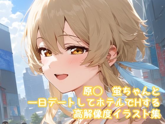原◯  蛍ちゃんとデートしてホテルに行ってH  高解像度イラスト集