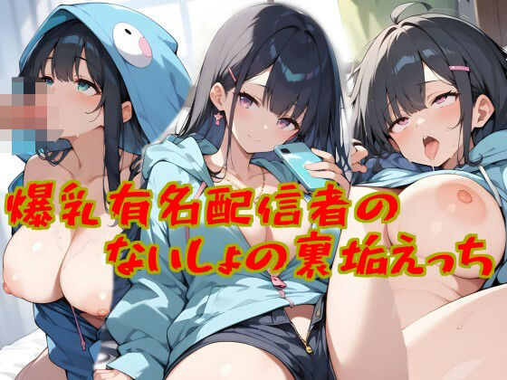 爆乳有名配信者の、ないしょの裏垢えっち