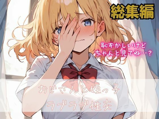 可愛すぎる姪っ子とラブラブ性交〜おじさん、私…大人になったよね？〜総集編 - サンプル画像 1