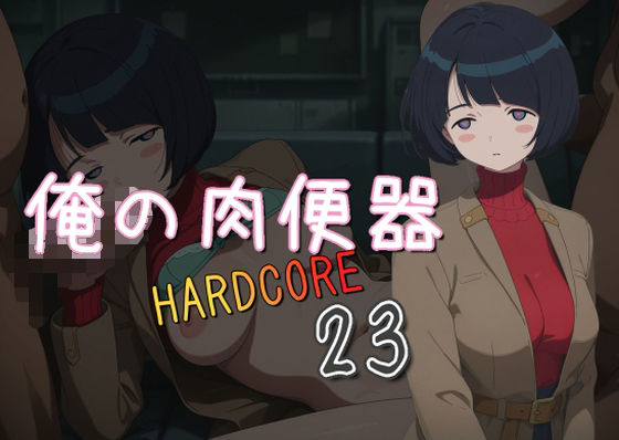 俺の肉便器  HARDCORE23