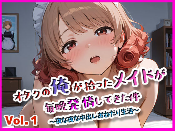 オタクの俺が拾ったメイドが発情してきた件 vol.1