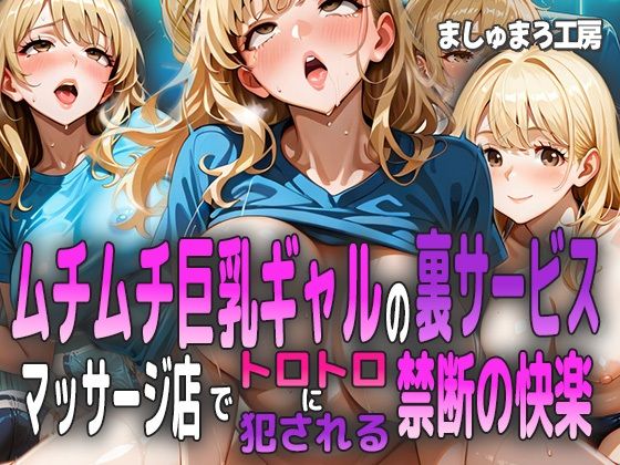 ムチムチ巨乳ギャルの裏サービス 〜マッサージ店でトロトロに犯●れる禁断の快楽〜