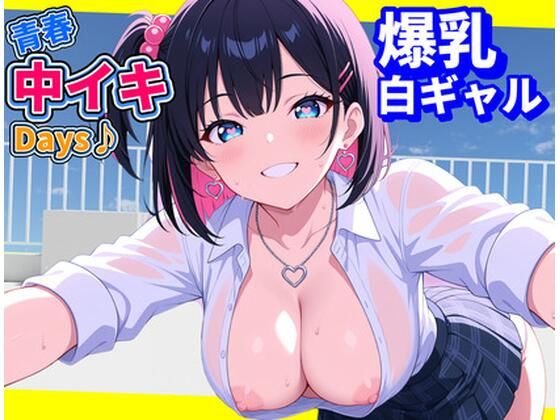 青春中イキDays♪〜爆乳白ギャル〜