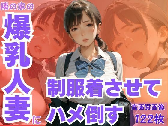 隣の家の爆乳人妻に制服着させてハメ倒す