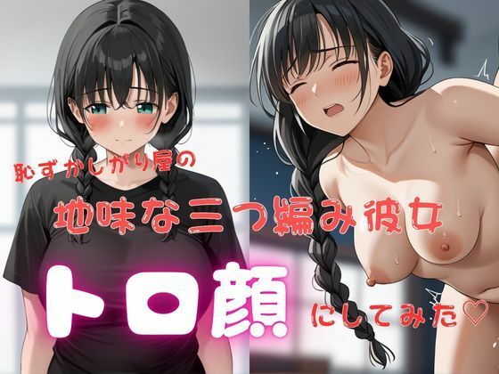 恥ずかしがり屋の地味な三つ編み彼女、トロ顔にしてみた（はーと）
