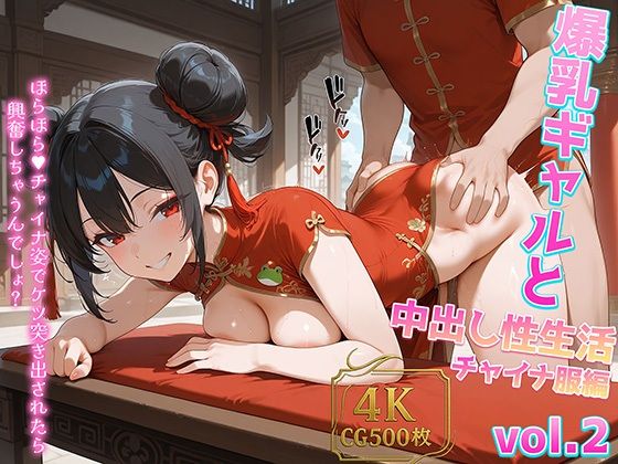 爆乳ギャルと中出し性生活！チャイナ服編 vol.2 〜スリットぱっくり！淫乱チャイナ爆乳ギャルをナマ種付けハメ撮り性活〜 ［CG500枚］［4Kイラスト］