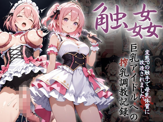 巨乳アイドルへの搾乳調教記録:変態Pの触手で母乳体質に改造されました。