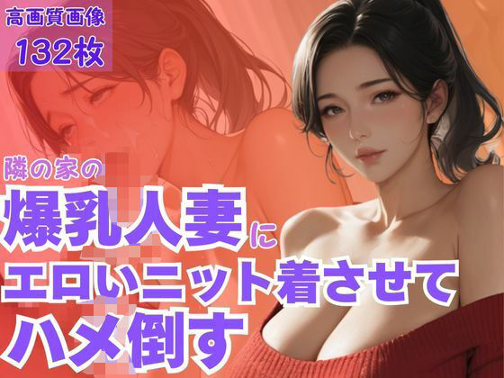 隣の家の爆乳人妻にエロいニット着させてハメ倒す