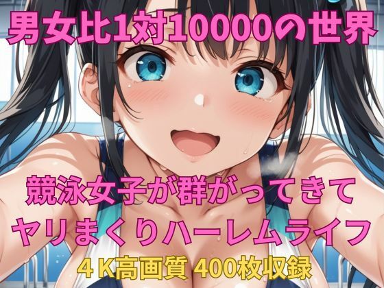 男女比1対10000の世界 競泳女子とセックスし放題でちんぽが乾く暇もないヤリ放題ハーレムライフ！！