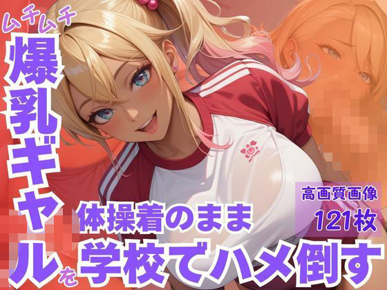 ムチムチ爆乳ギャルを体操着のまま学校でハメ倒す