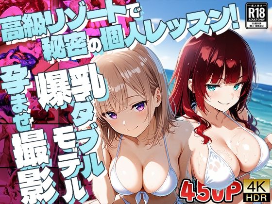 高級リゾートで秘密の個人レッスン！爆乳ダブルモデル孕ませ撮影【4K】