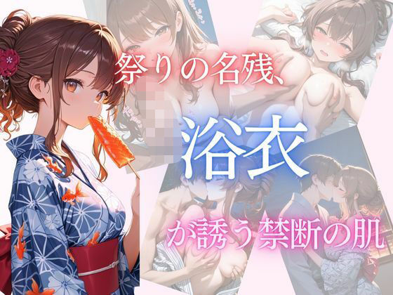 祭りの名残、浴衣が誘う禁断の肌