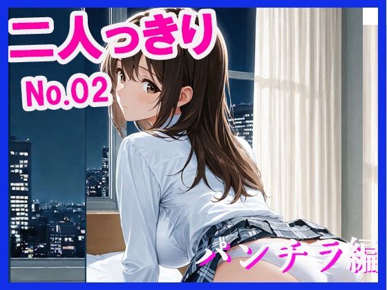 二人っきり  パンチラ編