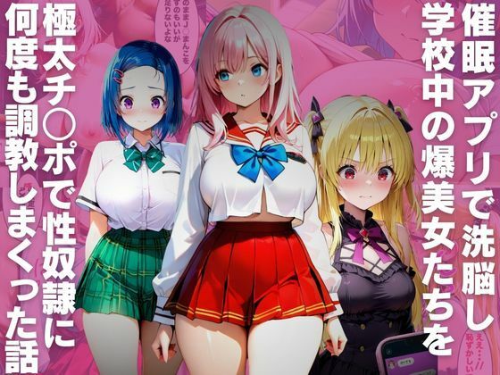 催●アプリで洗脳し学校中の爆美女たちを極太チ○ポで性奴●に何度も調教しまくった話 - サンプル画像 1