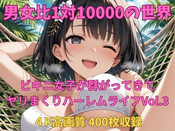 男女比1対10000の世界 ビキニ女子とセックスし放題でちんぽが乾く暇もないヤリ放題ハーレムライフ！！Vol.3