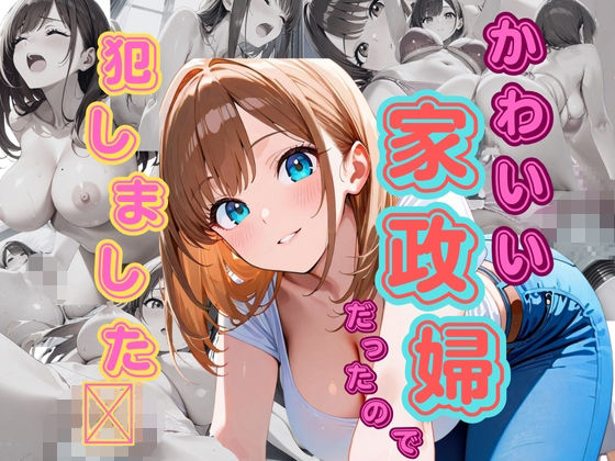 かわいい家政婦だったので犯しました