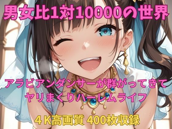 男女比1対10000の世界 アラビアンダンサーとセックスし放題でちんぽが乾く暇もないヤリ放題ハーレムライフ！！