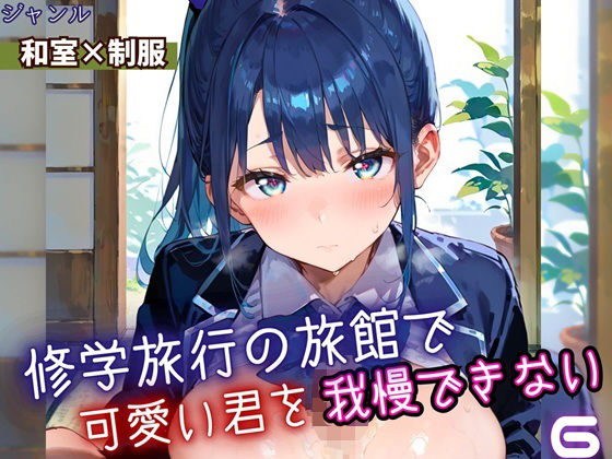修学旅行の旅館で、可愛い君を我慢できない！6・210枚