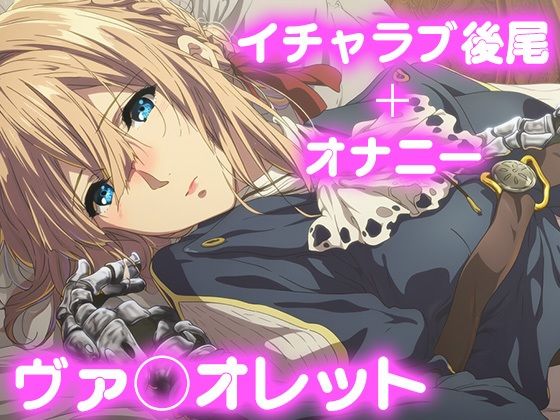 彼氏のあなたといちゃラブ後尾 ヴァイオレット・エヴ◯ーガーデン