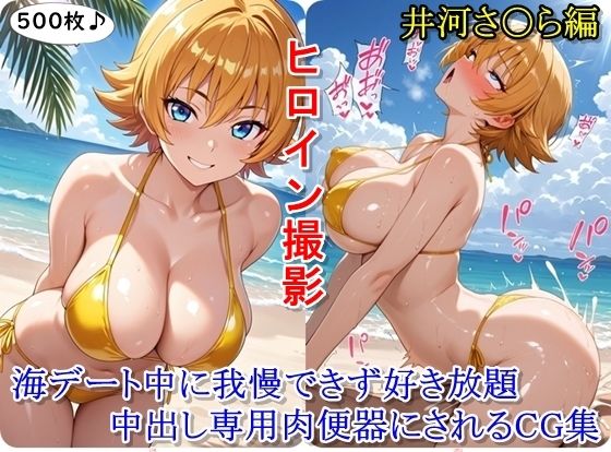 ヒロイン撮影‐海デート中に我慢できず好き放題中出し専用肉便器にされるCG集‐井河さ〇ら編
