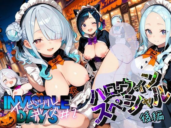 インビジブル・デイズ【ハロウィンスペシャル】後編  〜透明人間になって女の子のおっぱいを触ってみたら止まらなくなって生中出しまでしてしまう〜