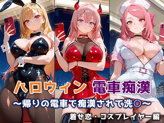 ハロウィン痴○電車 〜帰りの電車で痴○されて洗○〜 着せ恋・コスプレイヤー編