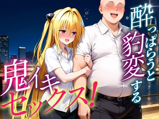 ●っぱらうと豹変する彼女と鬼イキセックス！  金色の闇編