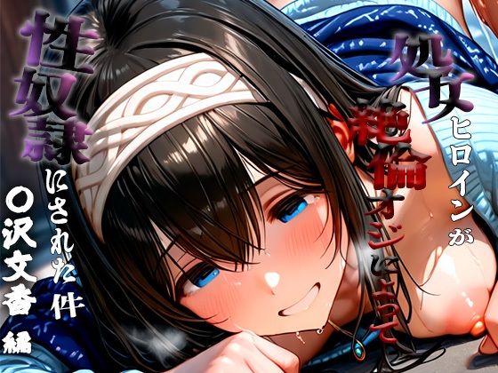 憧れの処女ヒロインが性奴●にされた件-鷺沢○香編-