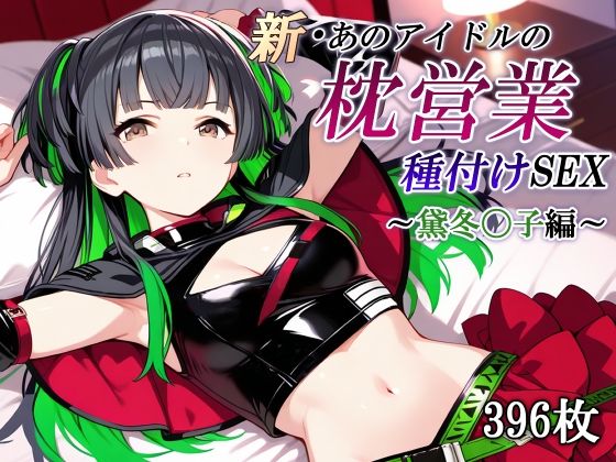 新・あのアイドルの枕営業 種付けSEX〜黛冬〇子編〜