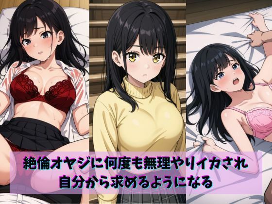 絶倫オヤジに何度も無理やりイカされ自分から求めるようになる