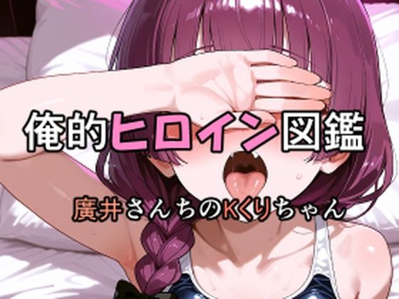 俺的ヒロイン図鑑 Part.7 廣井さんちのKくりちゃん