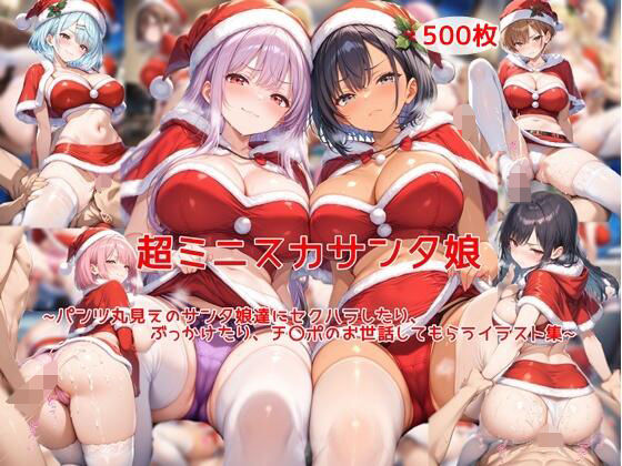 超ミニスカサンタ娘〜パンツ丸見えのサンタ娘達にセクハラしたり、ぶっかけたり、チ〇ポのお世話してもらうイラスト集〜