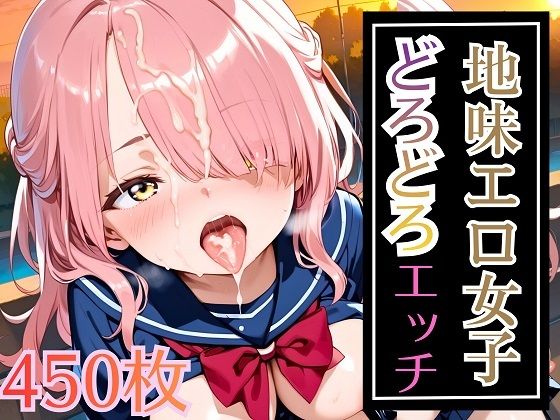 地味エロ女子どろどろエッチ！大満足の450枚