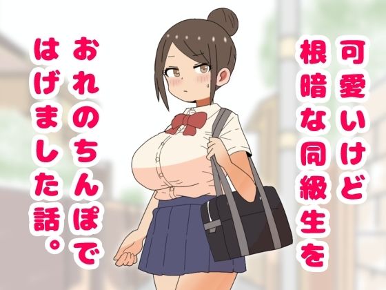 可愛いけど根暗な同級生をおれのちんぽではげました話。