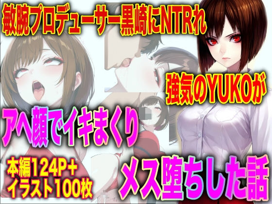 敏腕プロデューサー黒崎にNTRれ 強気のYUKOが アヘ顔でイキまくり メス堕ちした話