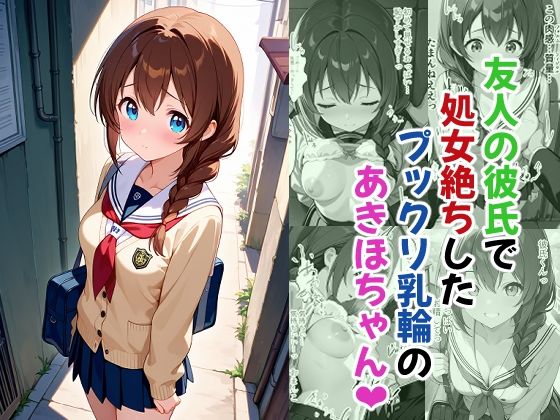 友人の彼氏で処女絶ちしたプックリ乳輪のあきほちゃん